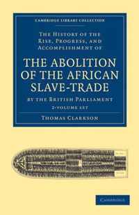 The History of the Rise, Progress, and Accomplishment of The Abolition of the African Slave-Trade by the British Parliament