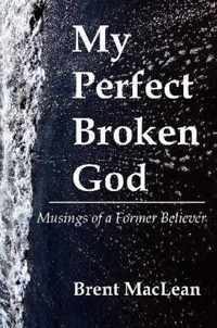 My Perfect Broken God - Musings of a Former Believer