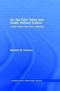 Ibn ABI Tahir Tayfur and Arabic Writerly Culture: A Ninth Century Bookman in Baghdad