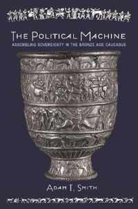 The Political Machine  Assembling Sovereignty in the Bronze Age Caucasus