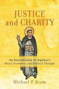 Justice and Charity An Introduction to Aquinas's Moral, Economic, and Political Thought