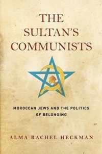 The Sultan's Communists Moroccan Jews and the Politics of Belonging Stanford Studies in Jewish History and Culture