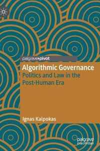 Algorithmic Governance: Politics and Law in the Post-Human Era