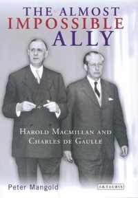 The Almost Impossible Ally: Harold Macmillan And Charles De Gaulle