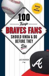 100 Things Braves Fans Should Know & Do Before They Die