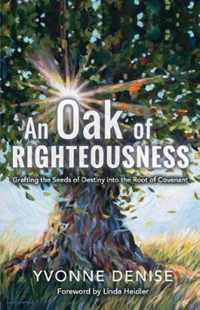 An Oak of Righteousness Grafting the Seeds of Destiny Into the Root of Covenant