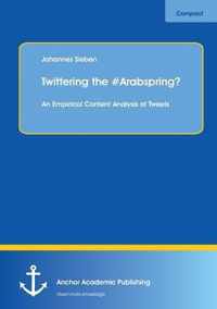 Twittering the #Arabspring? an Empirical Content Analysis of Tweets