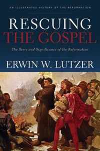 Rescuing the Gospel The Story and Significance of the Reformation