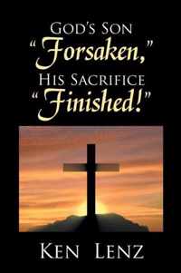 God's Son Forsaken, His Sacrifice Finished!