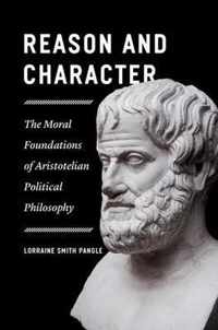 Reason and Character - The Moral Foundations of Aristotelian Political Philosophy