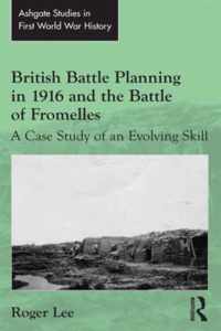 British Battle Planning in 1916 and the Battle of Fromelles: A Case Study of an Evolving Skill