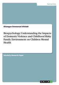 Biospychology. Understanding the Impacts of Domestic Violence and Childhood Risky Family Environment on Children Mental Health