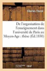 de l'Organisation de l'Enseignement Dans l'Universite de Paris Au Moyen-Age: These Presentee