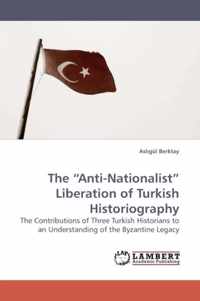 The "Anti-Nationalist" Liberation of Turkish Historiography