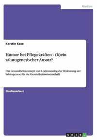 Humor bei Pflegekräften - (k)ein salutogenetischer Ansatz?: Das Gesundheitskonzept von A. Antonovsky: Zur Bedeutung der Salutogenese für die Gesundhei