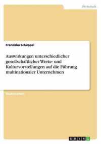 Auswirkungen unterschiedlicher gesellschaftlicher Werte- und Kulturvorstellungen auf die Fuhrung multinationaler Unternehmen