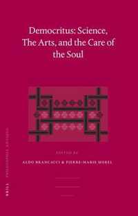 Democritus: Science, the Arts, and the Care of the Soul: Proceedings of the International Colloquium on Democritus (Paris, 18-20 September 2003)