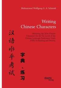 Writing Chinese Characters. Mastering the 2436 Chinese Characters for the Six Levels of the Chinese Language Proficiency Exam (HSK) in Reading and Writing