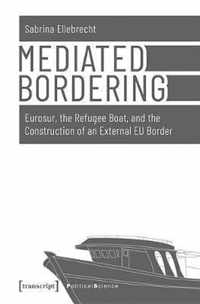 Mediated Bordering - Eurosur, the Refugee Boat, and the Construction of an External EU Border