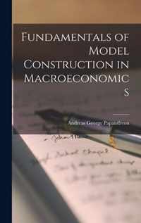 Fundamentals of Model Construction in Macroeconomics