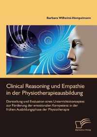 Clinical Reasoning und Empathie in der Physiotherapieausbildung. Darstellung und Evaluation eines Unterrichtskonzeptes zur Foerderung der emotionalen Kompetenz in der fruhen Ausbildungsphase der Physiotherapie