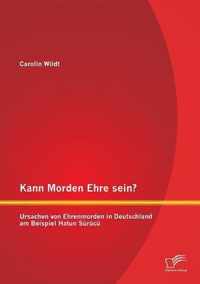 Kann Morden Ehre sein? Ursachen von Ehrenmorden in Deutschland am Beispiel Hatun Surucu