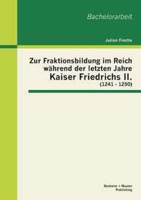 Zur Fraktionsbildung im Reich wahrend der letzten Jahre Kaiser Friedrichs II. (1241 - 1250)