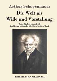 Die Welt als Wille und Vorstellung: Beide Bände in einem Buch Großformat mit großer Schrift und breitem Rand