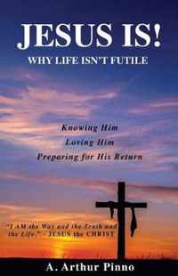 JESUS IS! Why life isn't futile