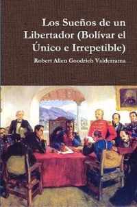 Los Suenos De Un Libertador (Bolivar El Unico e Irrepetible)