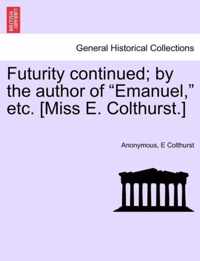 Futurity Continued; By the Author of Emanuel, Etc. [Miss E. Colthurst.]