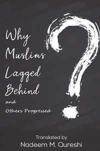 Why Muslims Lagged Behind and Others Progressed.