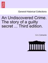 An Undiscovered Crime. the Story of a Guilty Secret ... Third Edition.