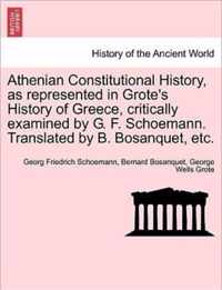 Athenian Constitutional History, as Represented in Grote's History of Greece, Critically Examined by G. F. Schoemann. Translated by B. Bosanquet, Etc.