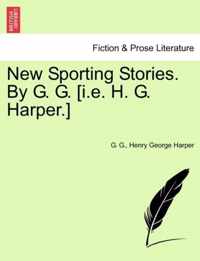 New Sporting Stories. by G. G. [I.E. H. G. Harper.]