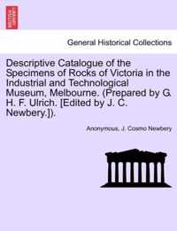 Descriptive Catalogue of the Specimens of Rocks of Victoria in the Industrial and Technological Museum, Melbourne. (Prepared by G. H. F. Ulrich. [Edited by J. C. Newbery.]).