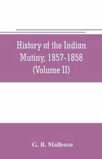 History of the Indian mutiny, 1857-1858. Commencing from the close of the second volume of Sir John Kaye's History of the Sepoy war (Volume II)