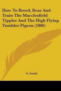 How to Breed, Rear and Train the Macclesfield Tippler and the High Flying Tumbler Pigeon (1886)