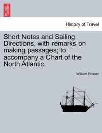 Short Notes and Sailing Directions, with Remarks on Making Passages; To Accompany a Chart of the North Atlantic.