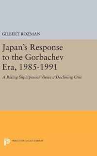 Japan`s Response to the Gorbachev Era, 1985-1991 - A Rising Superpower Views a Declining One