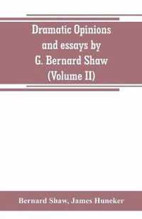 Dramatic opinions and essays by G. Bernard Shaw; containing as well A word on the Dramatic opinions and essays, of G. Bernard Shaw (Volume II)