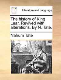 The History of King Lear. Revived with Alterations. by N. Tate.