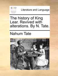 The History of King Lear. Revived with Alterations. by N. Tate.