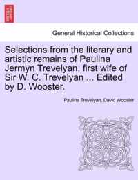 Selections from the Literary and Artistic Remains of Paulina Jermyn Trevelyan, First Wife of Sir W. C. Trevelyan ... Edited by D. Wooster.