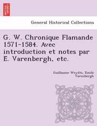 G. W. Chronique Flamande 1571-1584. Avec Introduction Et Notes Par E . Varenbergh, Etc.