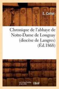 Chronique de l'Abbaye de Notre-Dame de Longuay (Diocese de Langres) (Ed.1868)