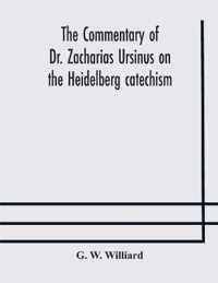 The commentary of Dr. Zacharias Ursinus on the Heidelberg catechism