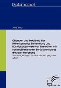 Chancen und Probleme der Fruherkennung, Behandlung und Ruckfallprophylaxe von Menschen mit Schizophrenie unter Berucksichtigung aktueller Forschung