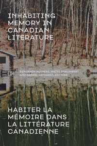 Inhabiting Memory in Canadian Literature / Habiter La Mémoire Dans La Littérature Canadienne