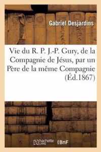 Vie Du R. P. J.-P. Gury, de la Compagnie de Jésus, Par Un Père de la Même Compagnie